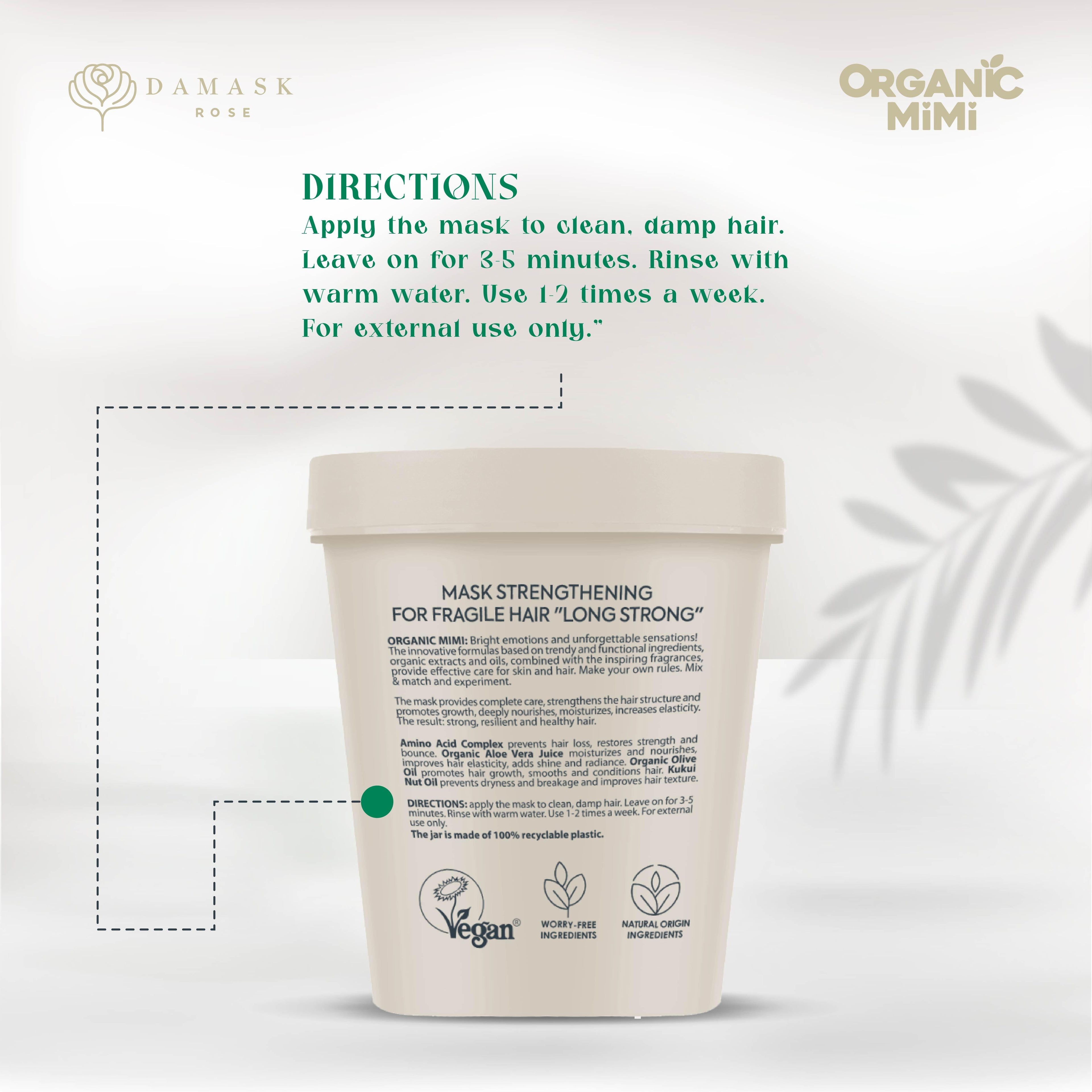 Organic MIMI Long Strong strengthening vegan hair mask 200 ml directions: apply to clean damp hair, leave 3–5 minutes, rinse with warm water, use 1–2 times weekly for stronger, nourished, moisturized hair.